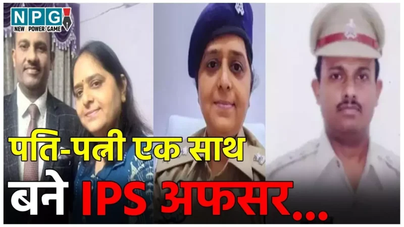 UP IPS News: पति – पत्नी के जोड़े ने किया कमाल, एक साथ बने IPS अफसर, पुलिस विभाग में हो रही चर्चा