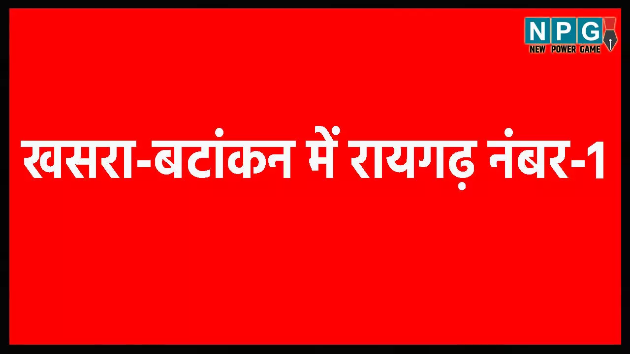 खसरा-बटांकन में रायगढ़ जिला छत्तीसगढ़ में नंबर-1, जमीनों की धोखाधड़ी रोकने रेवेन्यू रिकार्ड अपडेट का सबसे फास्ट काम