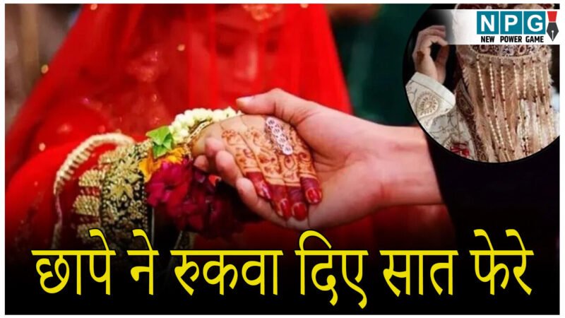 होने वाली थी शादी.. आने वाली थी बारात, छापे ने रुकवा दिए सात फेरे