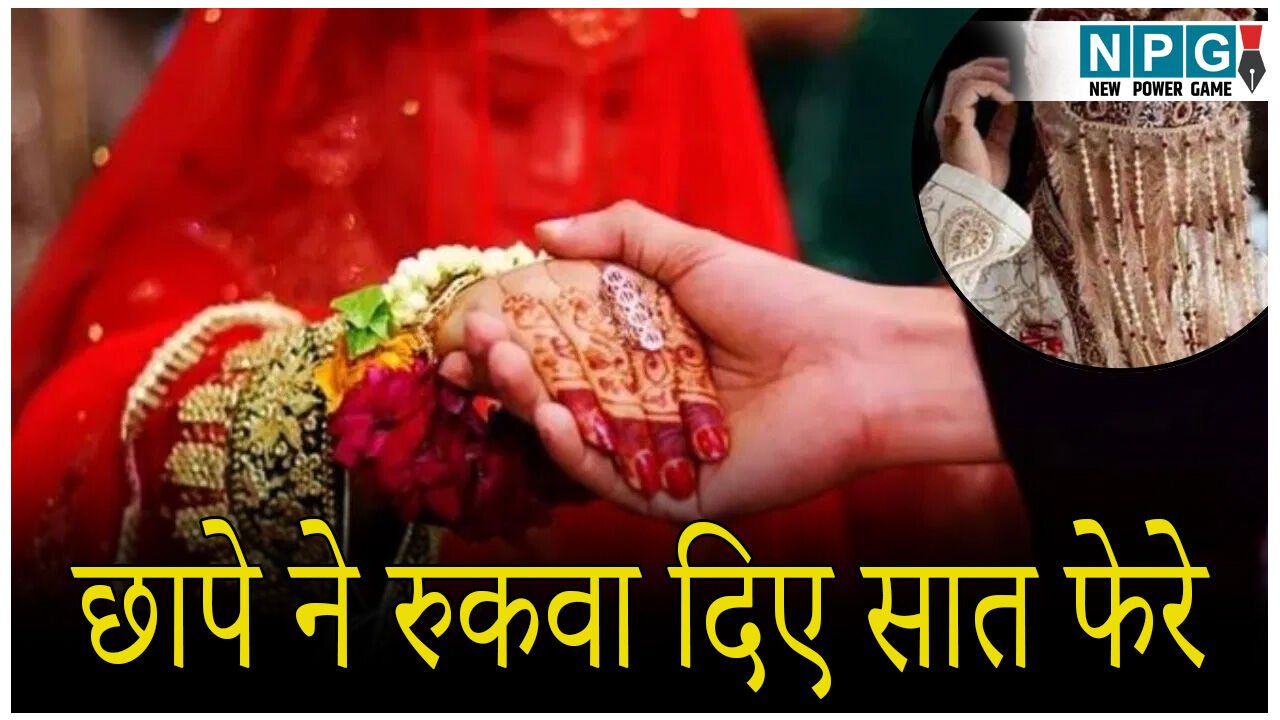 होने वाली थी शादी.. आने वाली थी बारात, छापे ने रुकवा दिए सात फेरे