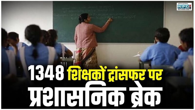 1348 शिक्षकों के ट्रांसफर पर ऐसे लगा प्रशासनिक ब्रेक, सेटिंग और जुगाड़ वाले शिक्षकों में भारी मायूसी…