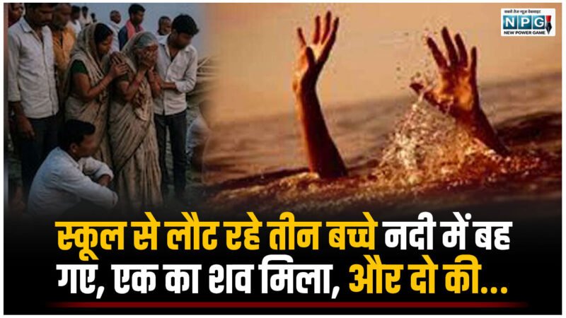 CG News: स्कूल से लौट रहे बच्चे नदी में बह गए, एक का शव मिला, दो की तलाश जारी