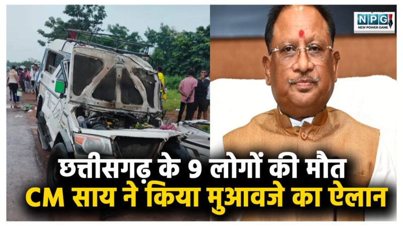 तीज मनाने जा रहे छत्तीसगढ़ के 9 लोगों की मौत, CM साय ने किया 5- 5 लाख मुआवजे का ऐलान, ड्राइवर की लापरवाही से हुआ था हादसा